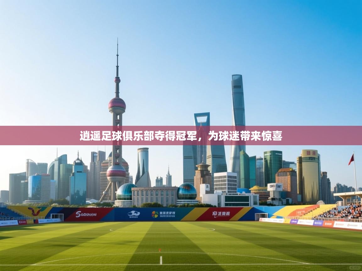 逍遥足球俱乐部夺得冠军，为球迷带来惊喜