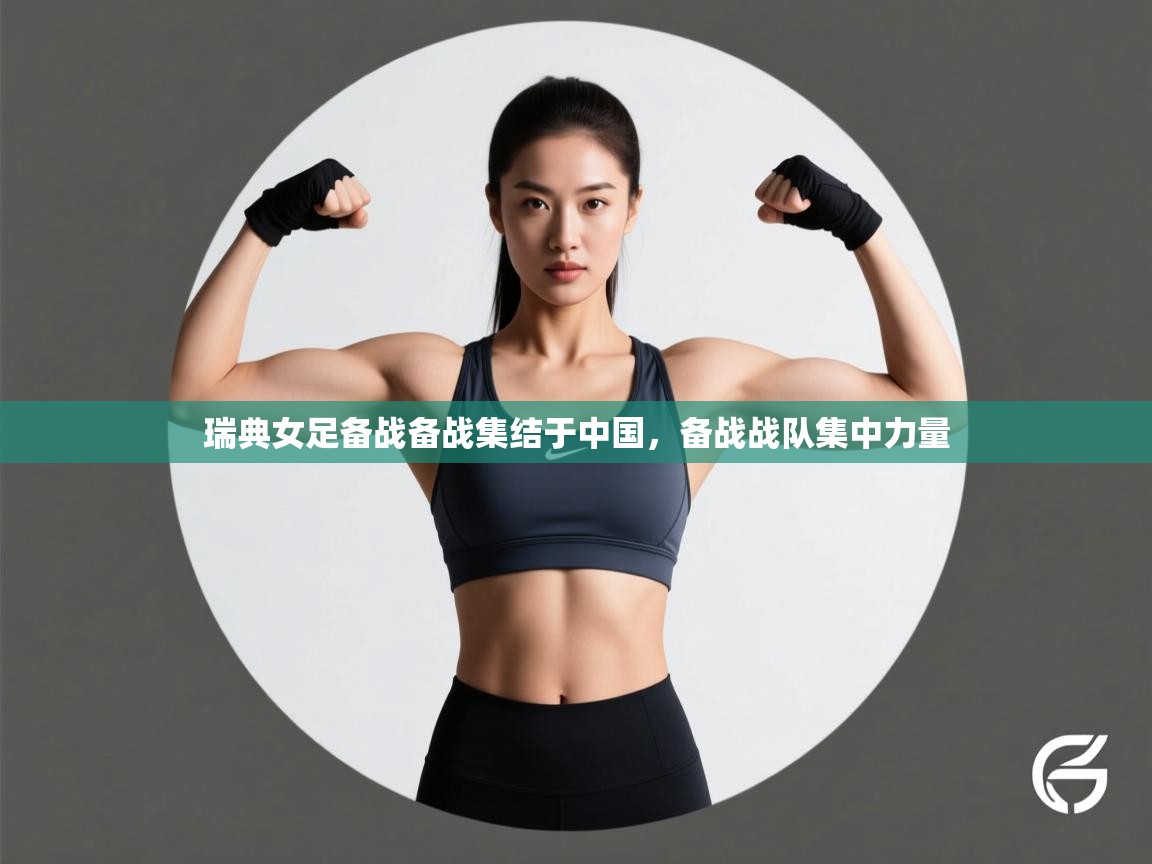 瑞典女足备战备战集结于中国，备战战队集中力量